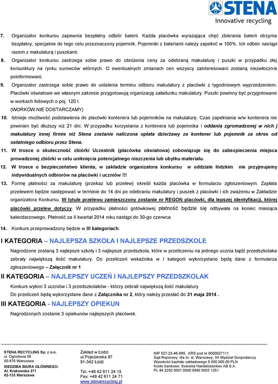 Organizator konkursu zastrzega sobie prawo do obniżenia ceny za odebraną makulaturę i puszki w przypadku złej koniunktury na rynku surowców wtórnych.