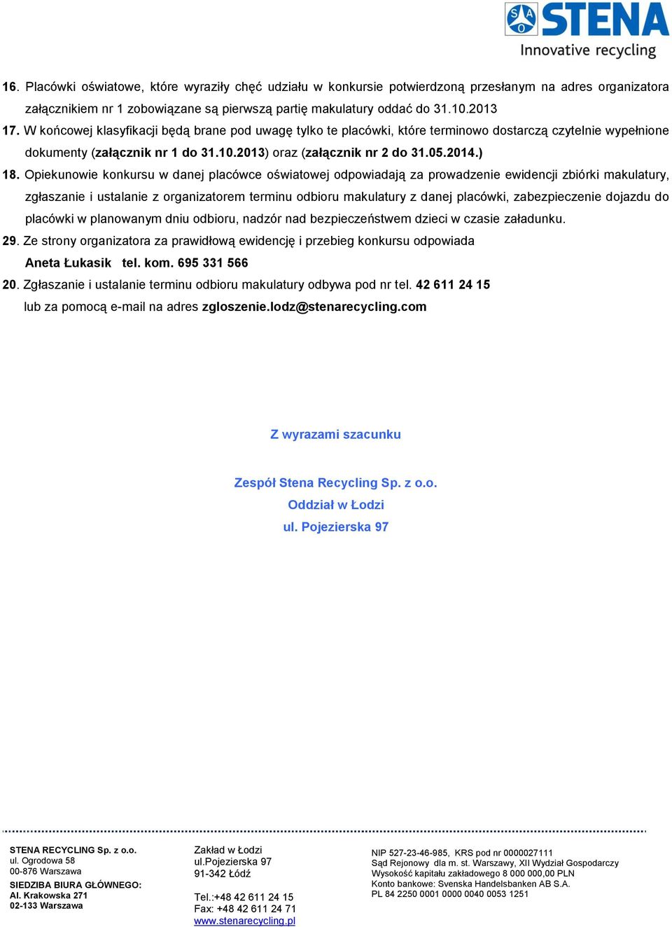 Opiekunowie konkursu w danej placówce oświatowej odpowiadają za prowadzenie ewidencji zbiórki makulatury, zgłaszanie i ustalanie z organizatorem terminu odbioru makulatury z danej placówki,