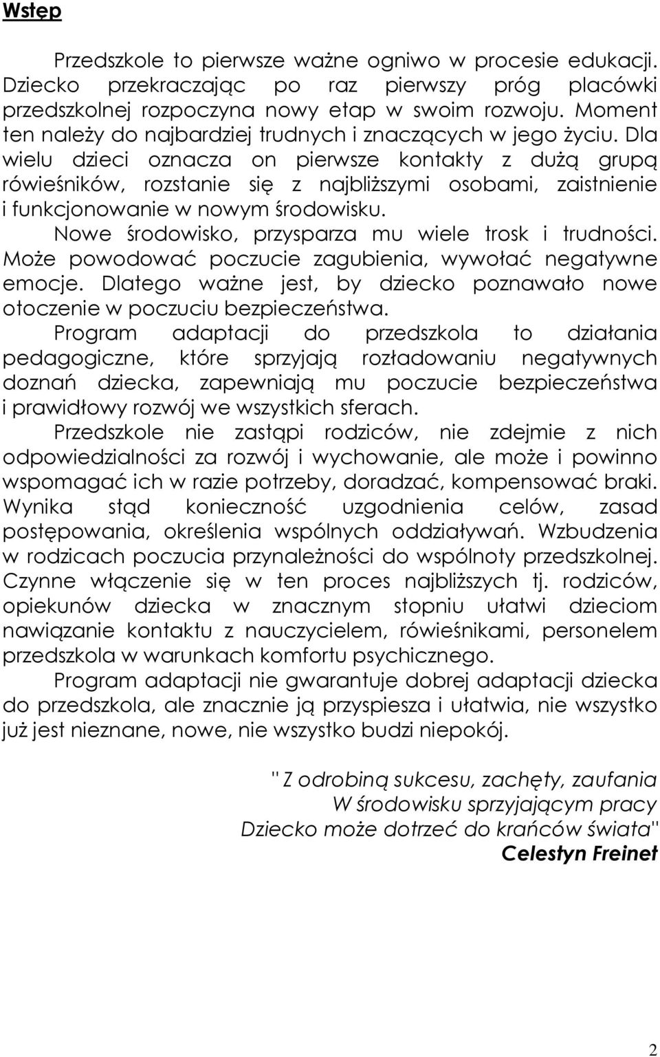 Dla wielu dzieci oznacza on pierwsze kontakty z duŝą grupą rówieśników, rozstanie się z najbliŝszymi osobami, zaistnienie i funkcjonowanie w nowym środowisku.