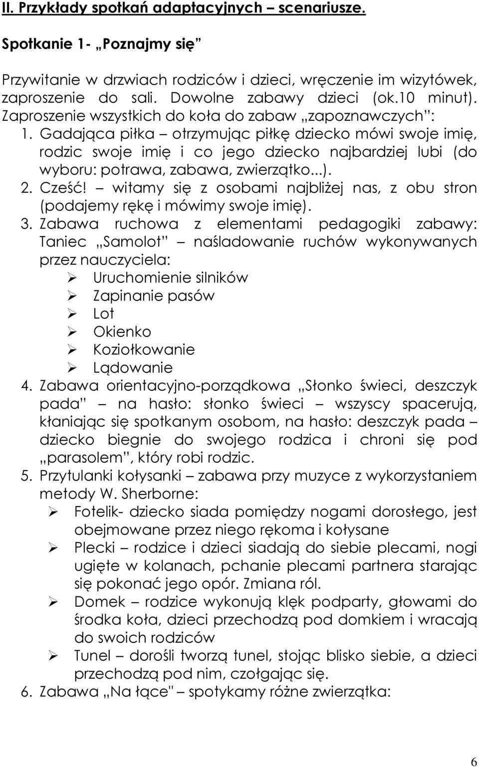 Gadająca piłka otrzymując piłkę dziecko mówi swoje imię, rodzic swoje imię i co jego dziecko najbardziej lubi (do wyboru: potrawa, zabawa, zwierzątko...). 2. Cześć!