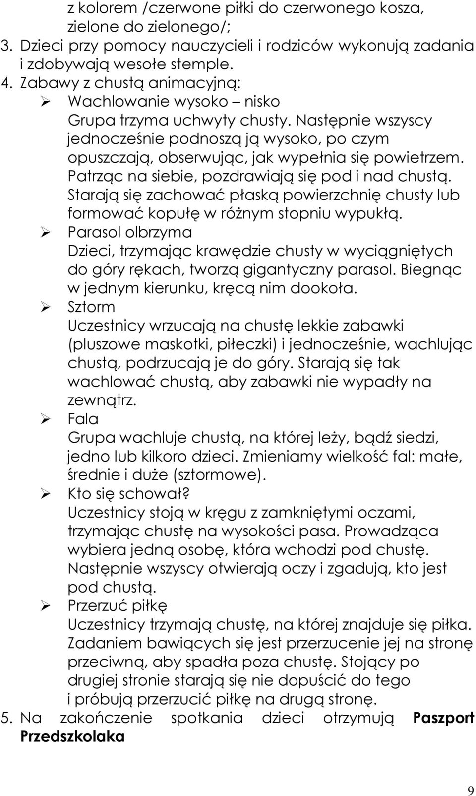 Patrząc na siebie, pozdrawiają się pod i nad chustą. Starają się zachować płaską powierzchnię chusty lub formować kopułę w róŝnym stopniu wypukłą.