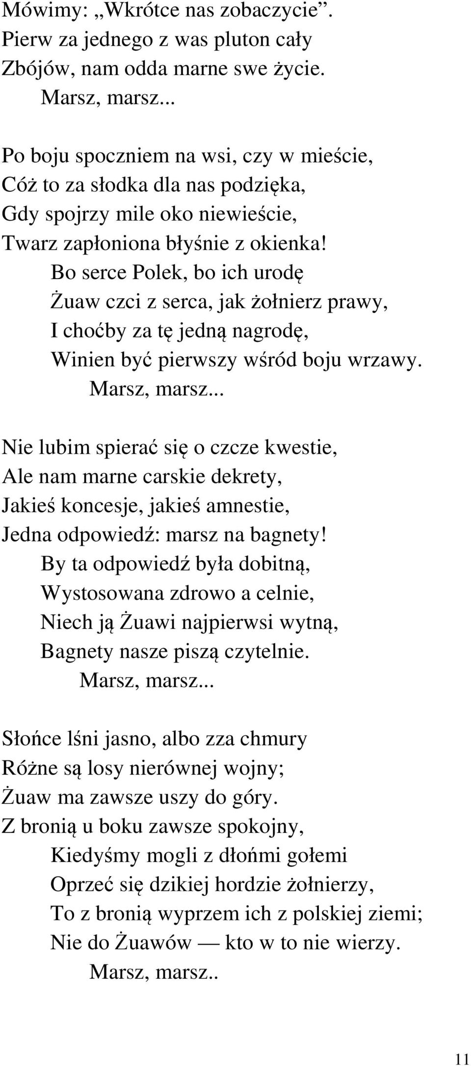 Bo serce Polek, bo ich urodę Żuaw czci z serca, jak żołnierz prawy, I choćby za tę jedną nagrodę, Winien być pierwszy wśród boju wrzawy. Marsz, marsz.