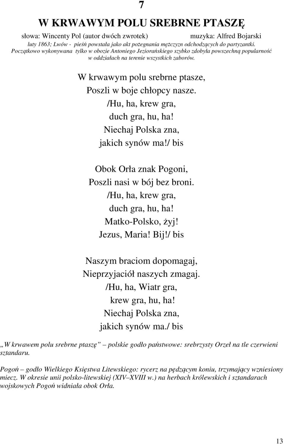 W krwawym polu srebrne ptasze, Poszli w boje chłopcy nasze. /Hu, ha, krew gra, duch gra, hu, ha! Niechaj Polska zna, jakich synów ma!/ bis Obok Orła znak Pogoni, Poszli nasi w bój bez broni.