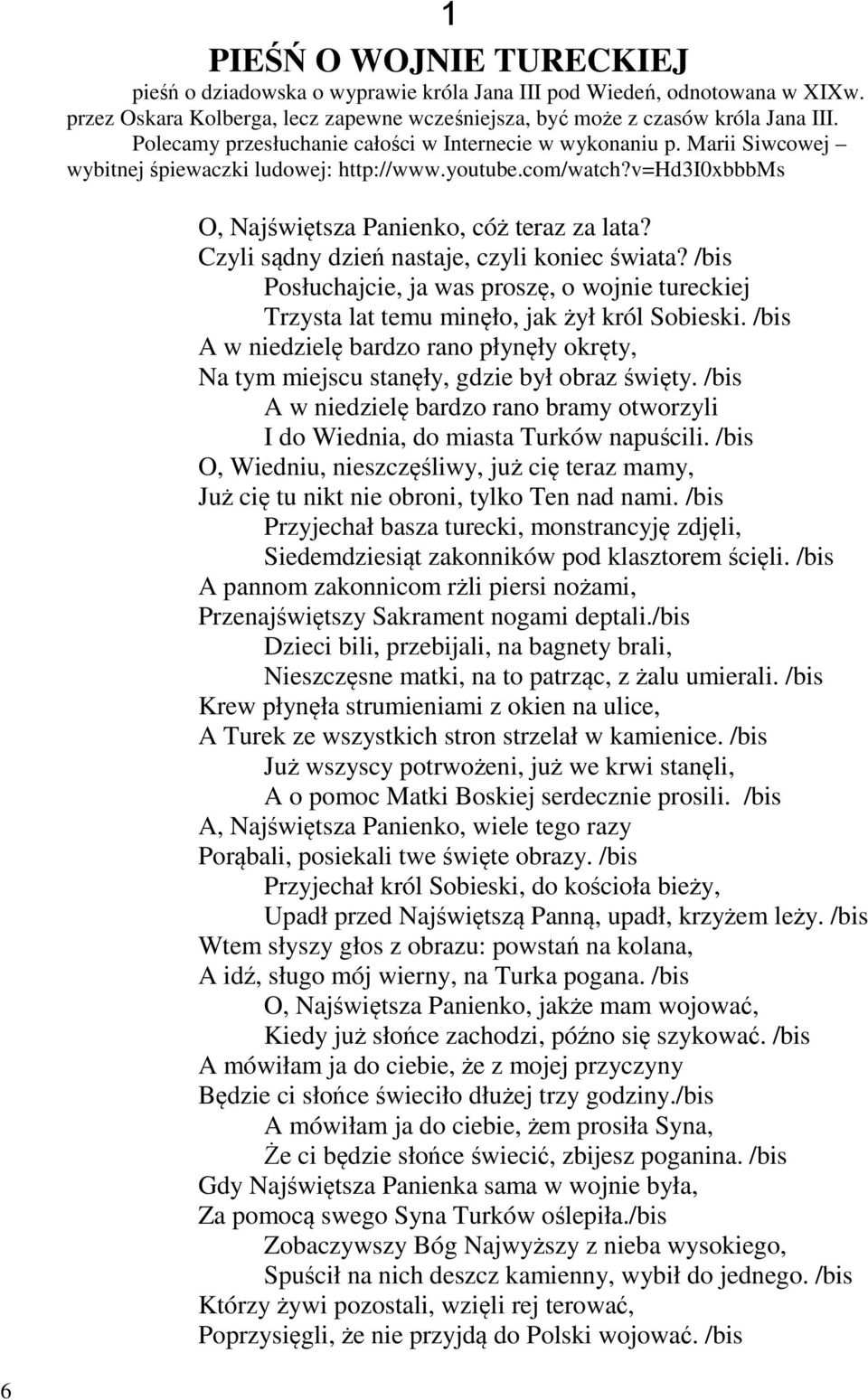 Czyli sądny dzień nastaje, czyli koniec świata? /bis Posłuchajcie, ja was proszę, o wojnie tureckiej Trzysta lat temu minęło, jak żył król Sobieski.