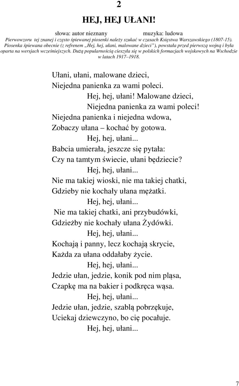 Dużą popularnością cieszyła się w polskich formacjach wojskowych na Wschodzie w latach 1917 1918. Ułani, ułani, malowane dzieci, Niejedna panienka za wami poleci. Hej, hej, ułani!