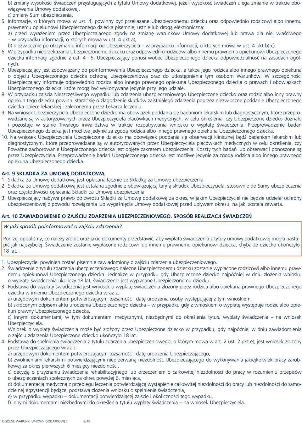 4, powinny być przekazane Ubezpieczonemu dziecku oraz odpowiednio rodzicowi albo innemu prawnemu opiekunowi Ubezpieczonego dziecka pisemnie, ustnie lub drogą elektroniczną: a) przed wyrażeniem przez