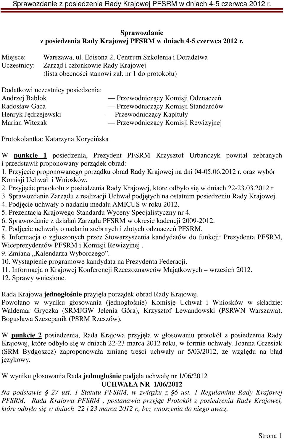 nr 1 do protokołu) Dodatkowi uczestnicy posiedzenia: Andrzej Bablok Radosław Gaca Henryk Jędrzejewski Marian Witczak Przewodniczący Komisji Odznaczeń Przewodniczący Komisji Standardów Przewodniczący