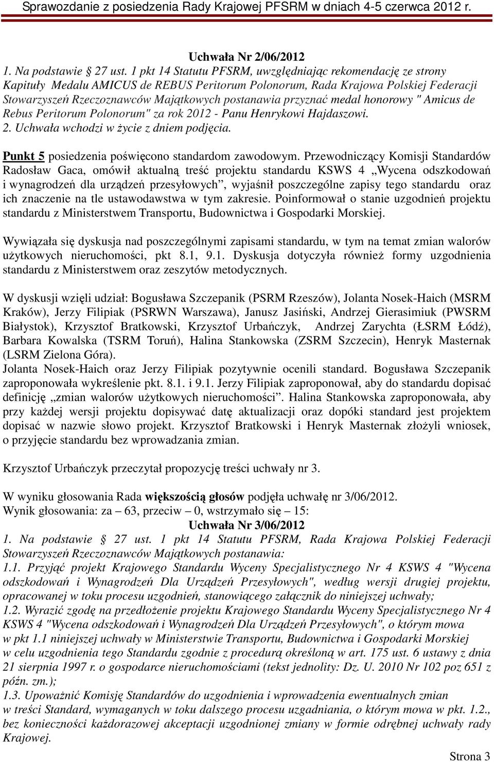 przyznać medal honorowy " Amicus de Rebus Peritorum Polonorum" za rok 2012 - Panu Henrykowi Hajdaszowi. Punkt 5 posiedzenia poświęcono standardom zawodowym.