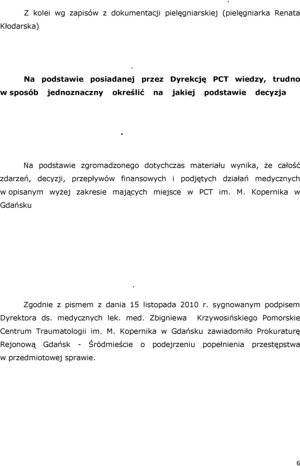 Z kolei wg zapisów z dokumentacji pielęgniarskiej (pielęgniarka Renata Kłodarska) wynika, że chora powróciła z bloku operacyjnego na oddział bez kontaktu, przebywała pod stałym dopływem tlenu pod