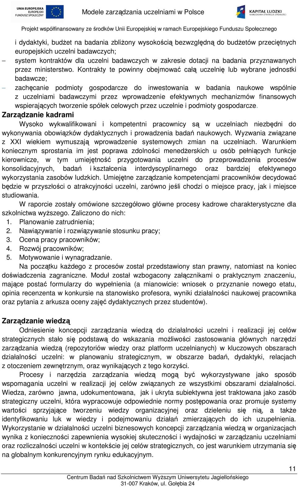 Kontrakty te powinny obejmować całą uczelnię lub wybrane jednostki badawcze; zachęcanie podmioty gospodarcze do inwestowania w badania naukowe wspólnie z uczelniami badawczymi przez wprowadzenie