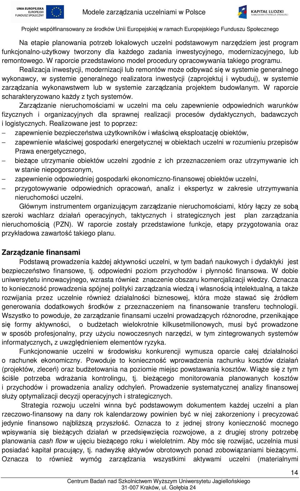 Realizacja inwestycji, modernizacji lub remontów może odbywać się w systemie generalnego wykonawcy, w systemie generalnego realizatora inwestycji (zaprojektuj i wybuduj), w systemie zarządzania