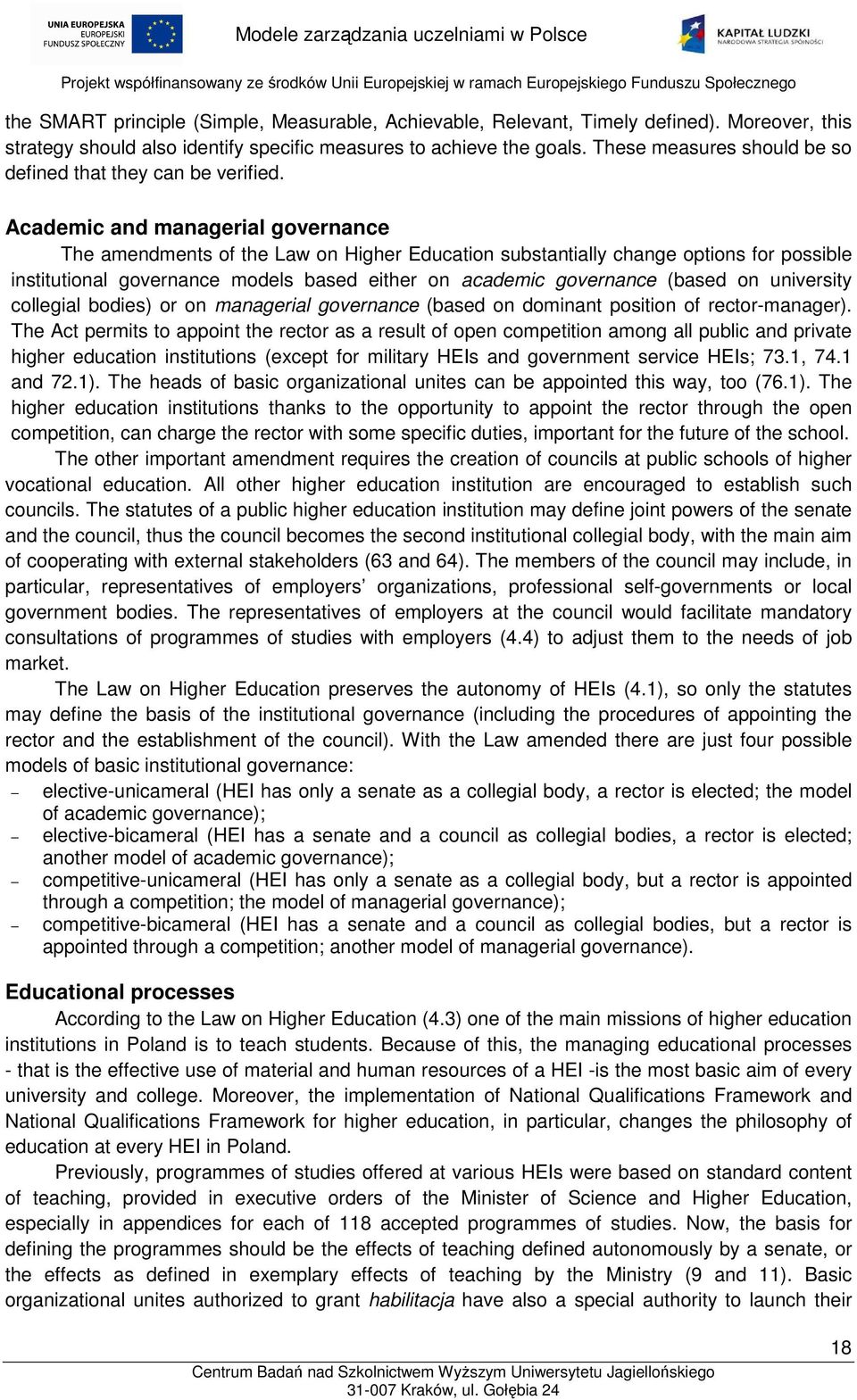 Academic and managerial governance The amendments of the Law on Higher Education substantially change options for possible institutional governance models based either on academic governance (based