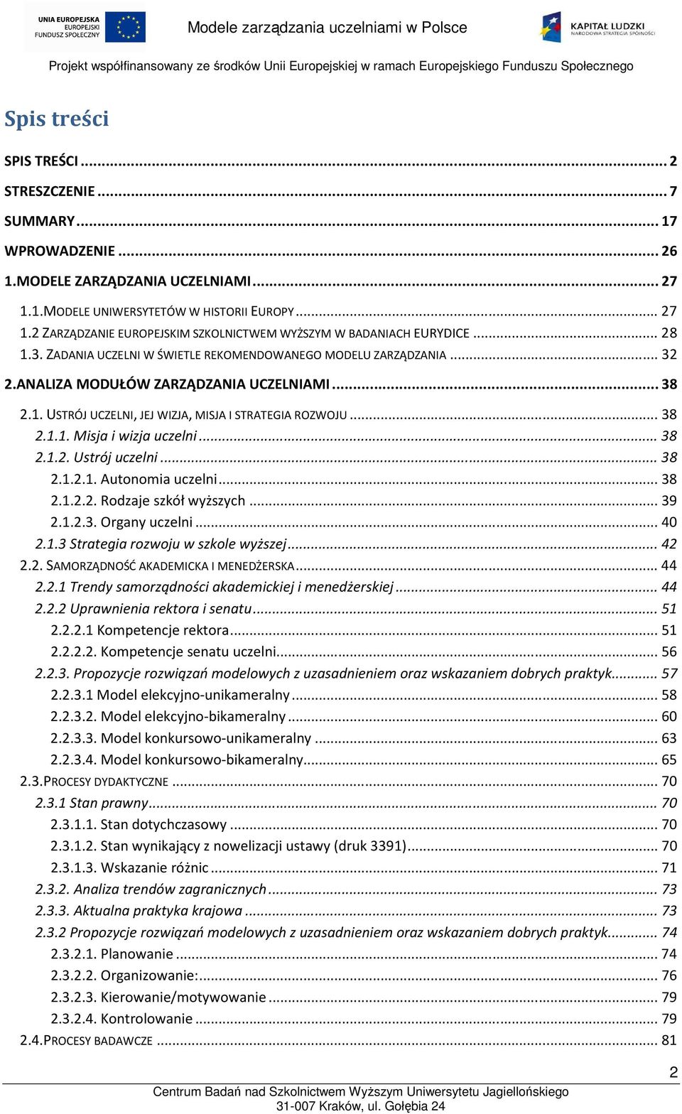 .. 38 2.1.2. Ustrój uczelni... 38 2.1.2.1. Autonomia uczelni... 38 2.1.2.2. Rodzaje szkół wyższych... 39 2.1.2.3. Organy uczelni... 40 2.1.3 Strategia rozwoju w szkole wyższej... 42 2.2. SAMORZĄDNOŚĆ AKADEMICKA I MENEDŻERSKA.