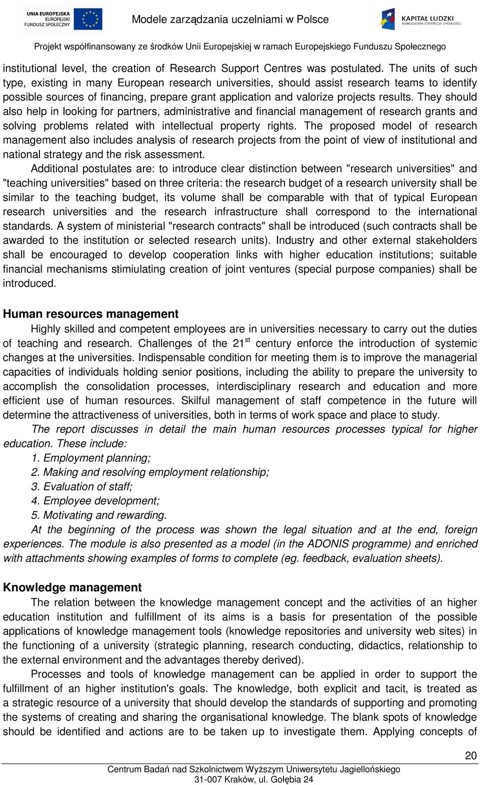 results. They should also help in looking for partners, administrative and financial management of research grants and solving problems related with intellectual property rights.