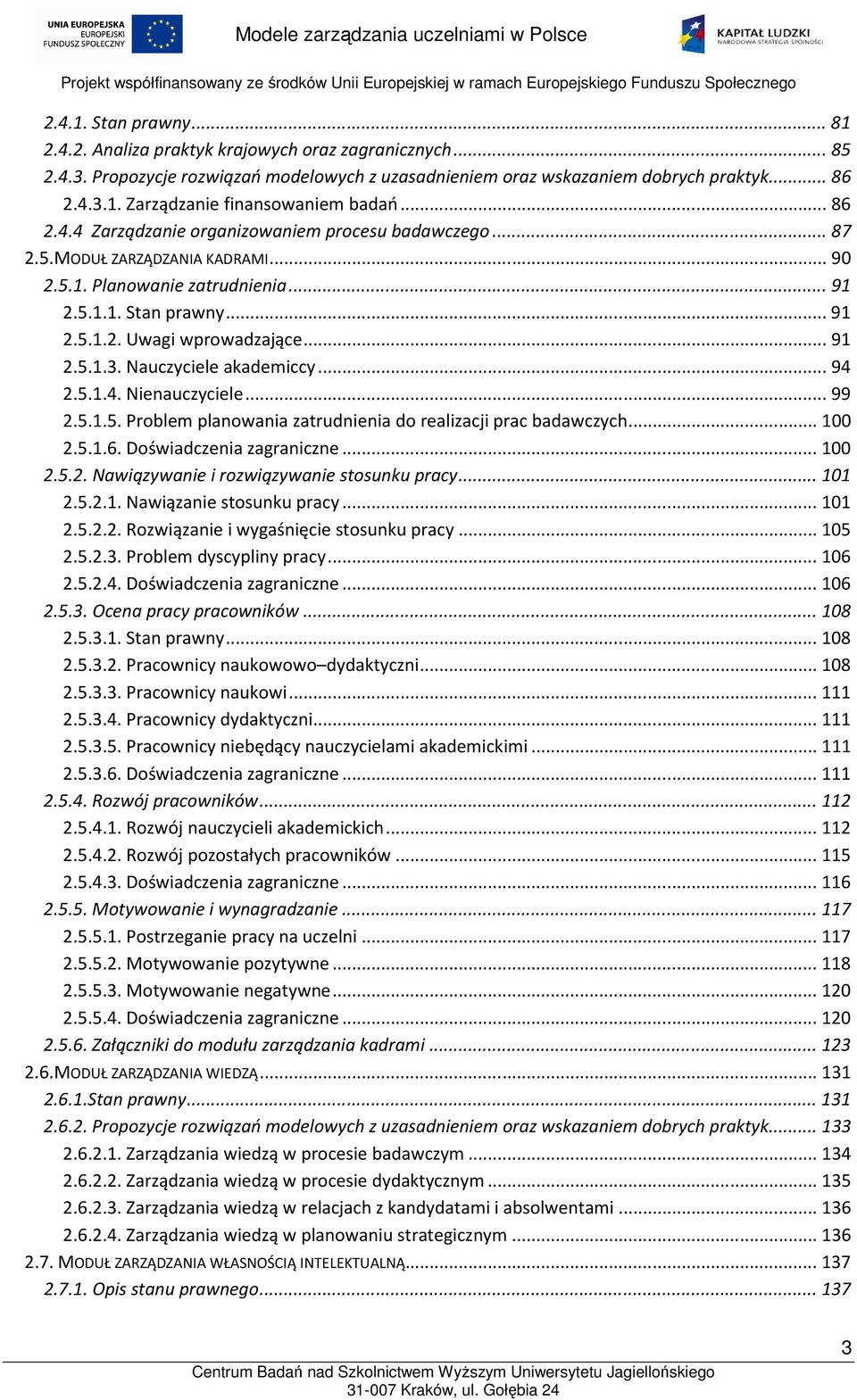 Nauczyciele akademiccy... 94 2.5.1.4. Nienauczyciele... 99 2.5.1.5. Problem planowania zatrudnienia do realizacji prac badawczych... 100 2.5.1.6. Doświadczenia zagraniczne... 100 2.5.2. Nawiązywanie i rozwiązywanie stosunku pracy.