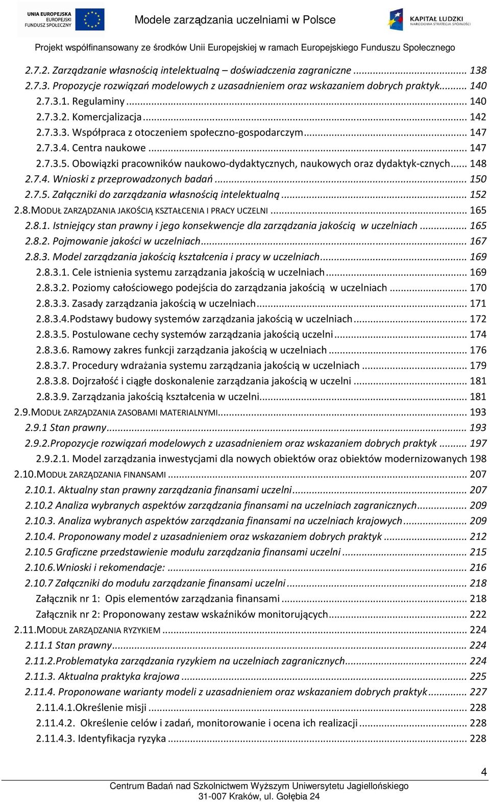 .. 150 2.7.5. Załączniki do zarządzania własnością intelektualną... 152 2.8.MODUŁ ZARZĄDZANIA JAKOŚCIĄ KSZTAŁCENIA I PRACY UCZELNI... 165 2.8.1. Istniejący stan prawny i jego konsekwencje dla zarządzania jakością w uczelniach.