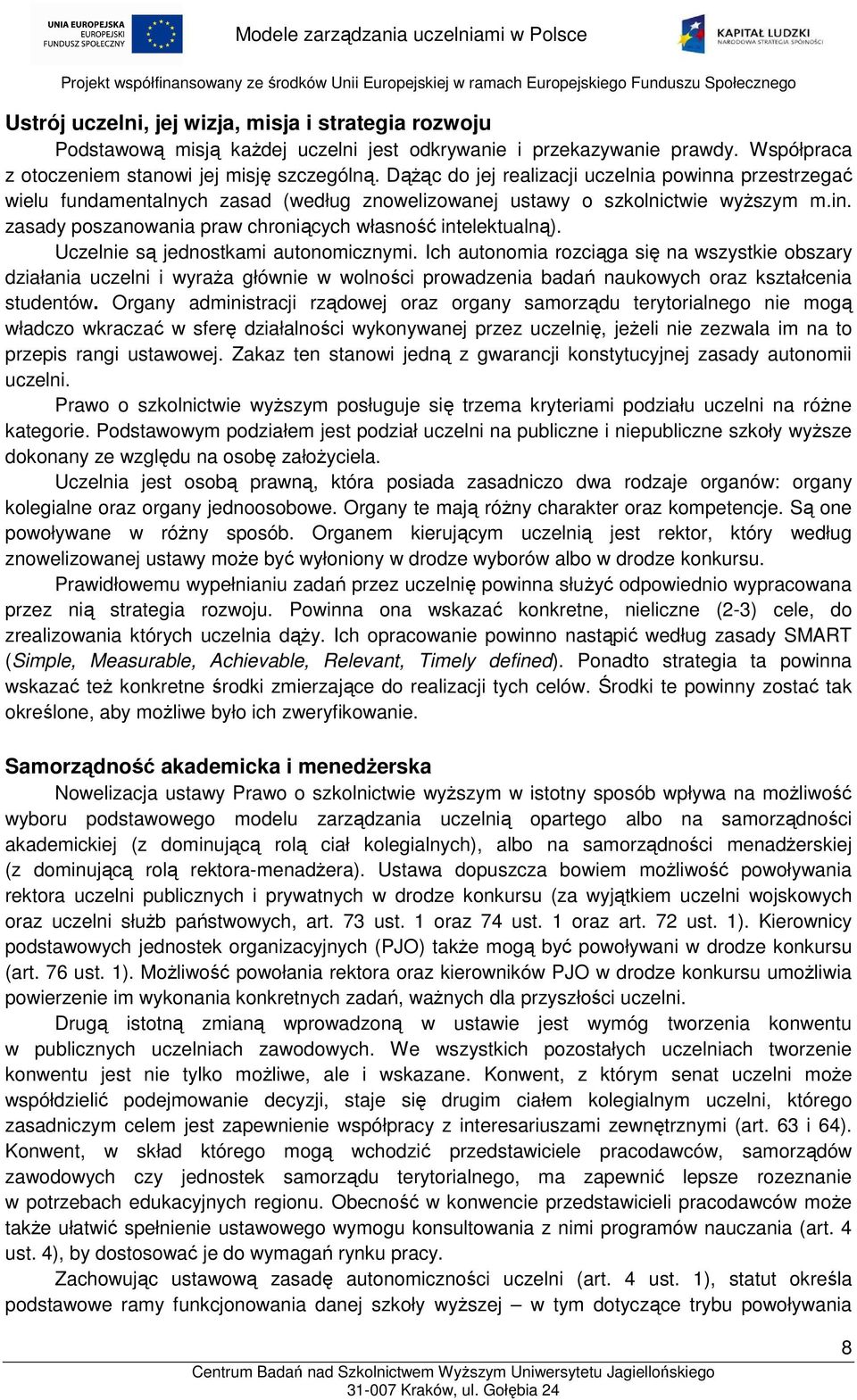 Uczelnie są jednostkami autonomicznymi. Ich autonomia rozciąga się na wszystkie obszary działania uczelni i wyraża głównie w wolności prowadzenia badań naukowych oraz kształcenia studentów.