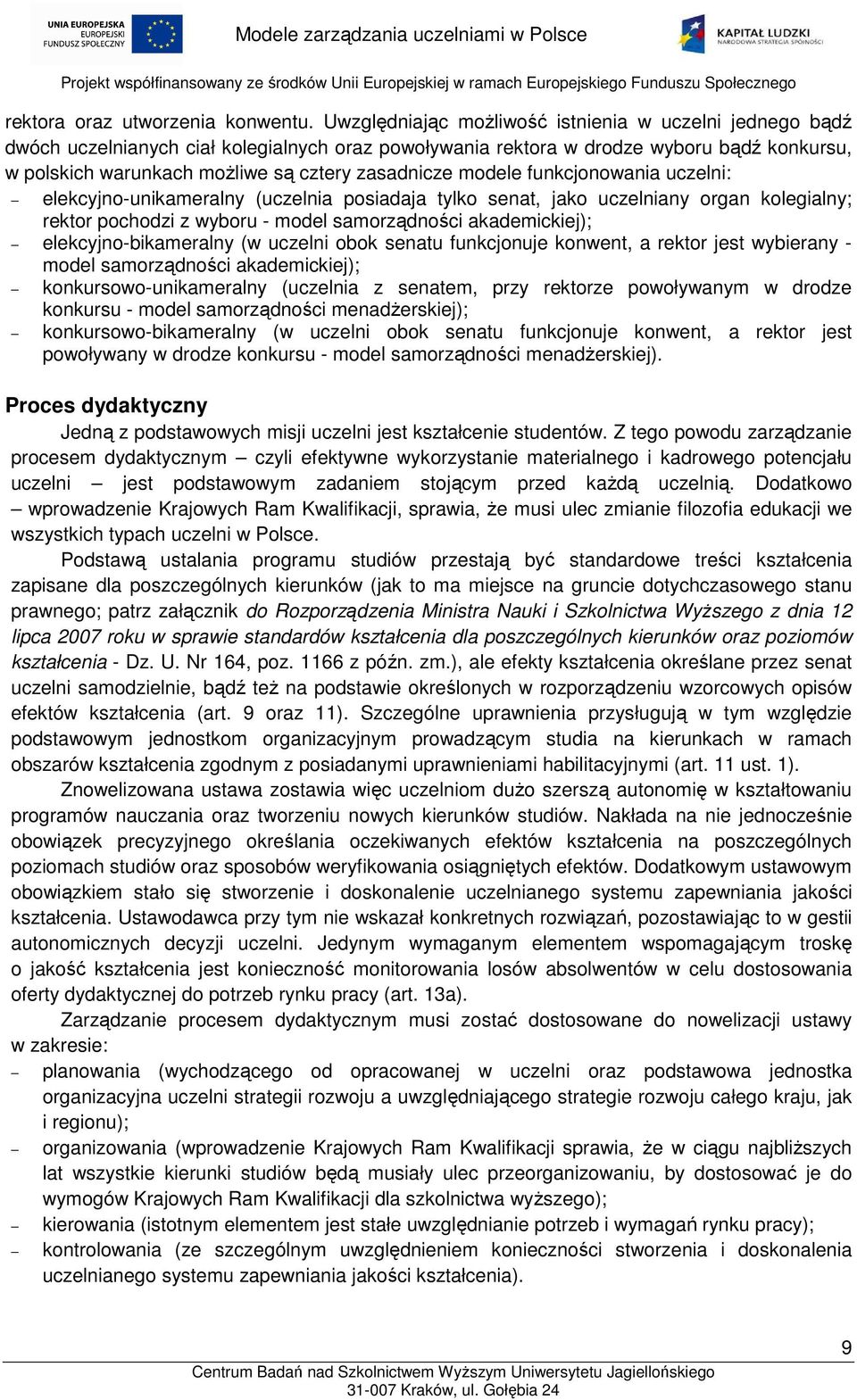 modele funkcjonowania uczelni: elekcyjno-unikameralny (uczelnia posiadaja tylko senat, jako uczelniany organ kolegialny; rektor pochodzi z wyboru - model samorządności akademickiej);