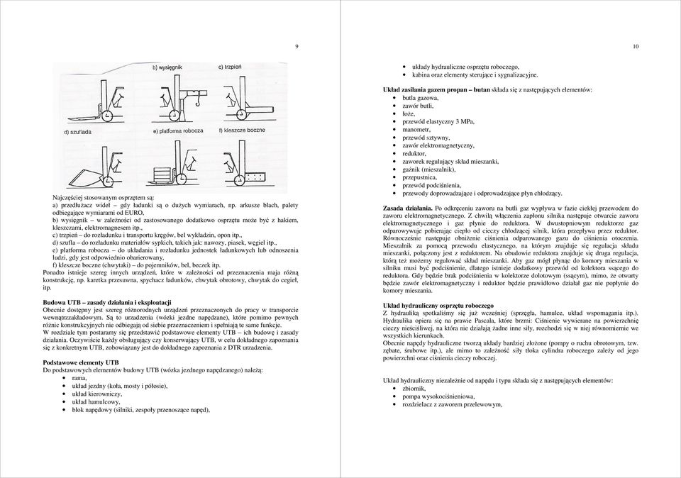 , c) trzpień do rozładunku i transportu kręgów, bel wykładzin, opon itp., d) szufla do rozładunku materiałów sypkich, takich jak: nawozy, piasek, węgiel itp.