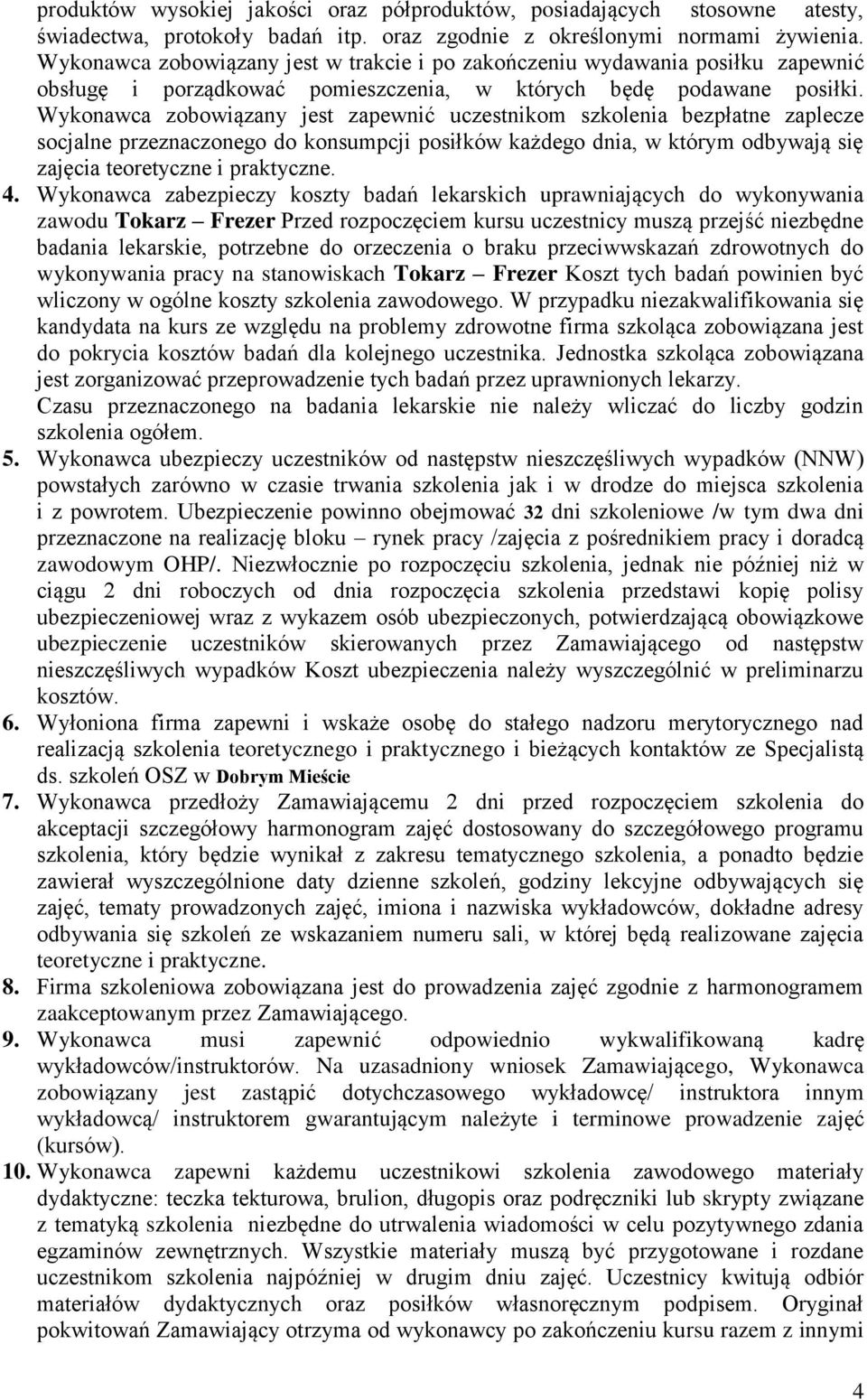 Wykonawca zobowiązany jest zapewnić uczestnikom szkolenia bezpłatne zaplecze socjalne przeznaczonego do konsumpcji posiłków każdego dnia, w którym odbywają się zajęcia teoretyczne i praktyczne. 4.