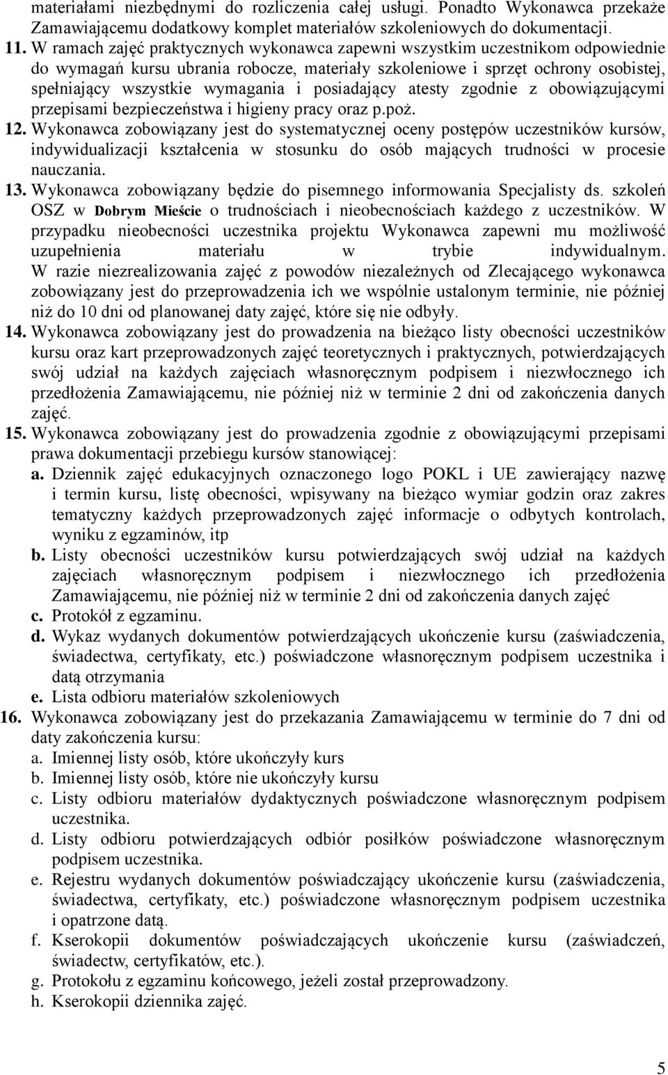 posiadający atesty zgodnie z obowiązującymi przepisami bezpieczeństwa i higieny pracy oraz p.poż. 12.