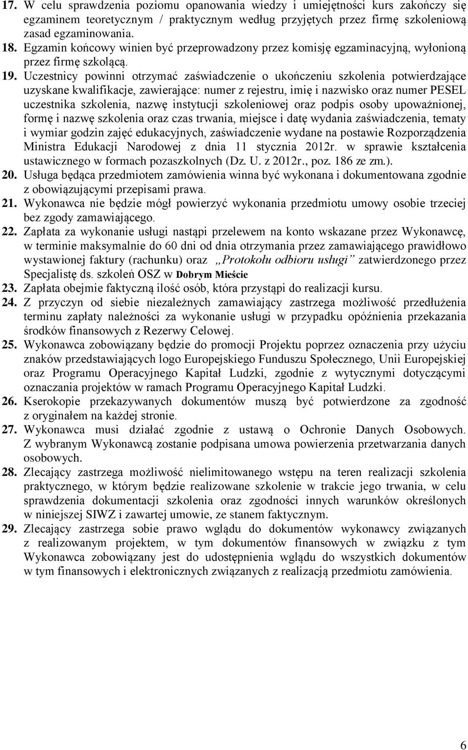 Uczestnicy powinni otrzymać zaświadczenie o ukończeniu szkolenia potwierdzające uzyskane kwalifikacje, zawierające: numer z rejestru, imię i nazwisko oraz numer PESEL uczestnika szkolenia, nazwę