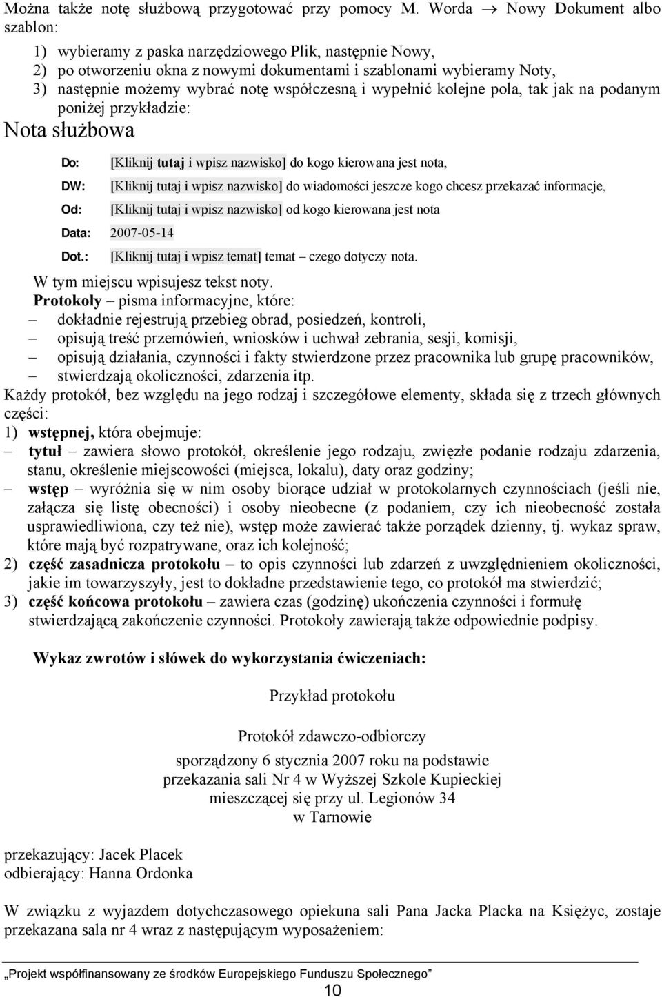 współczesną i wypełnić kolejne pola, tak jak na podanym poniżej przykładzie: Nota służbowa Do: DW: Od: [Kliknij tutaj i wpisz nazwisko] do kogo kierowana jest nota, [Kliknij tutaj i wpisz nazwisko]