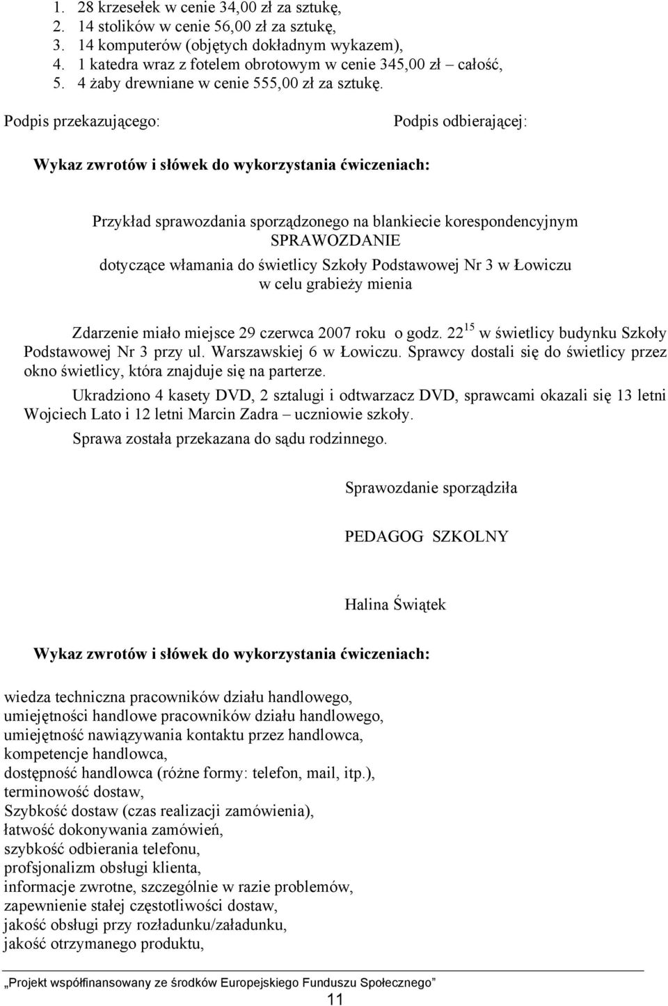 Podpis przekazującego: Podpis odbierającej: Wykaz zwrotów i słówek do wykorzystania ćwiczeniach: Przykład sprawozdania sporządzonego na blankiecie korespondencyjnym SPRAWOZDANIE dotyczące włamania do