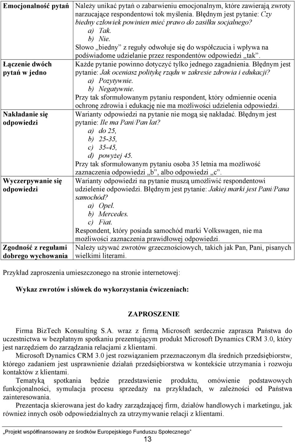 Słowo biedny z reguły odwołuje się do współczucia i wpływa na podświadome udzielanie przez respondentów odpowiedzi tak.