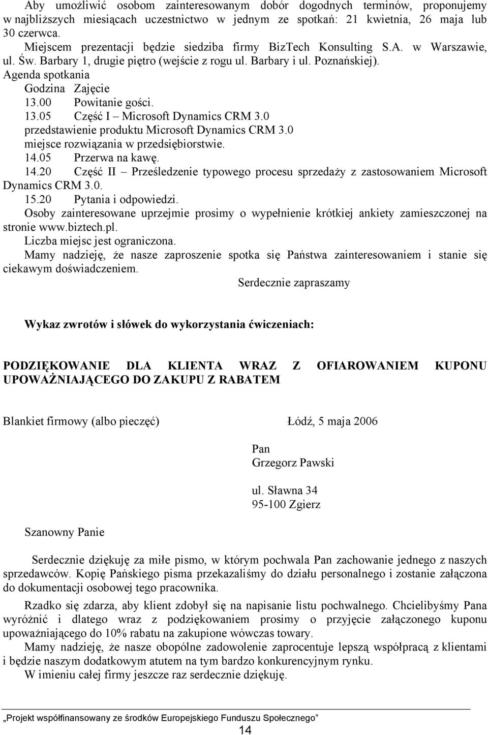 00 Powitanie gości. 13.05 Część I Microsoft Dynamics CRM 3.0 przedstawienie produktu Microsoft Dynamics CRM 3.0 miejsce rozwiązania w przedsiębiorstwie. 14.