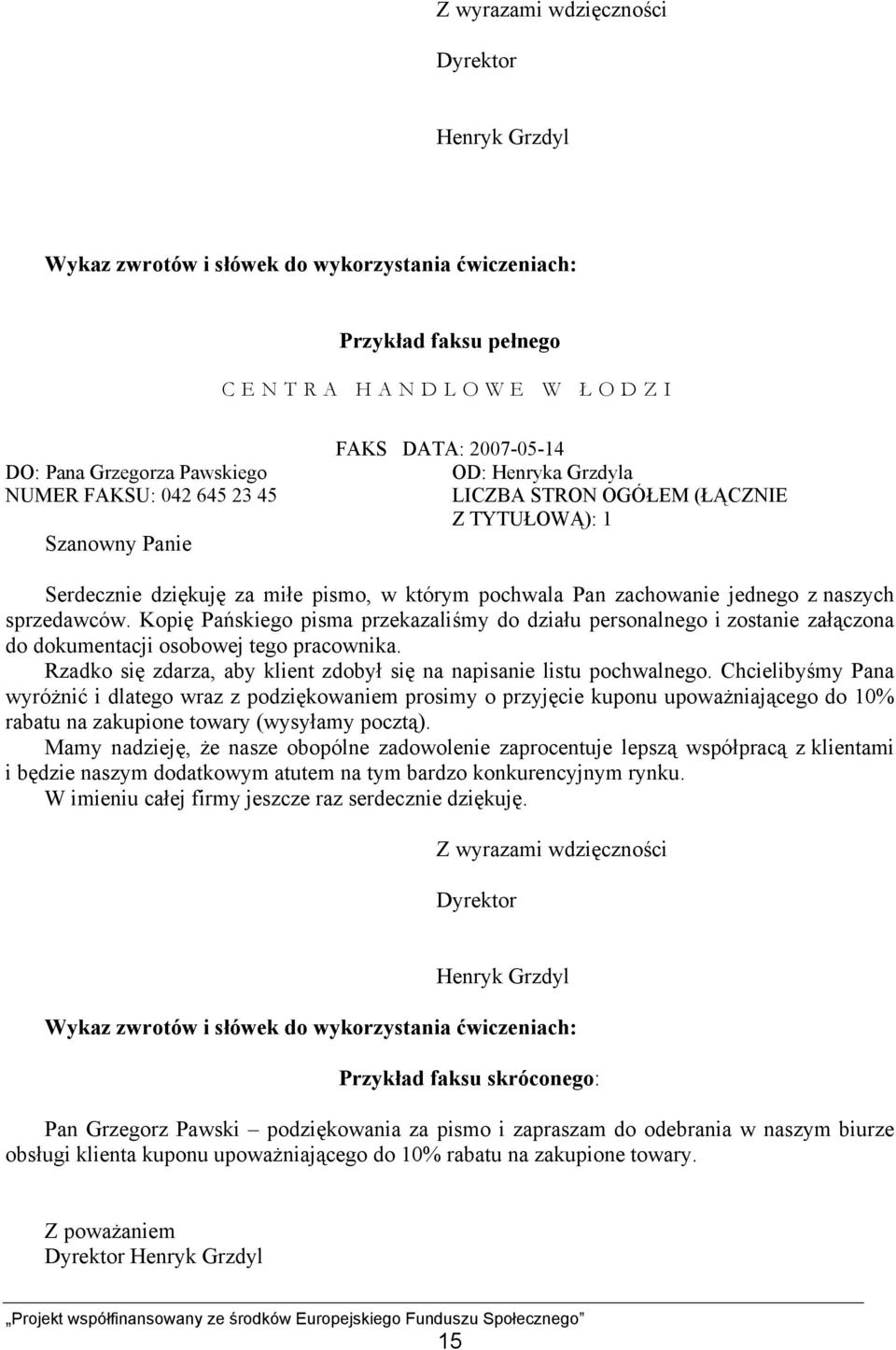 sprzedawców. Kopię Pańskiego pisma przekazaliśmy do działu personalnego i zostanie załączona do dokumentacji osobowej tego pracownika.