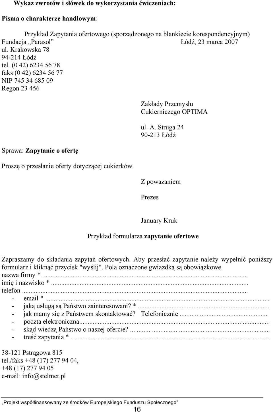 Zakłady Przemysłu Cukierniczego OPTIMA ul. A. Struga 24 90-213 Łódź Z poważaniem Prezes January Kruk Przykład formularza zapytanie ofertowe Zapraszamy do składania zapytań ofertowych.