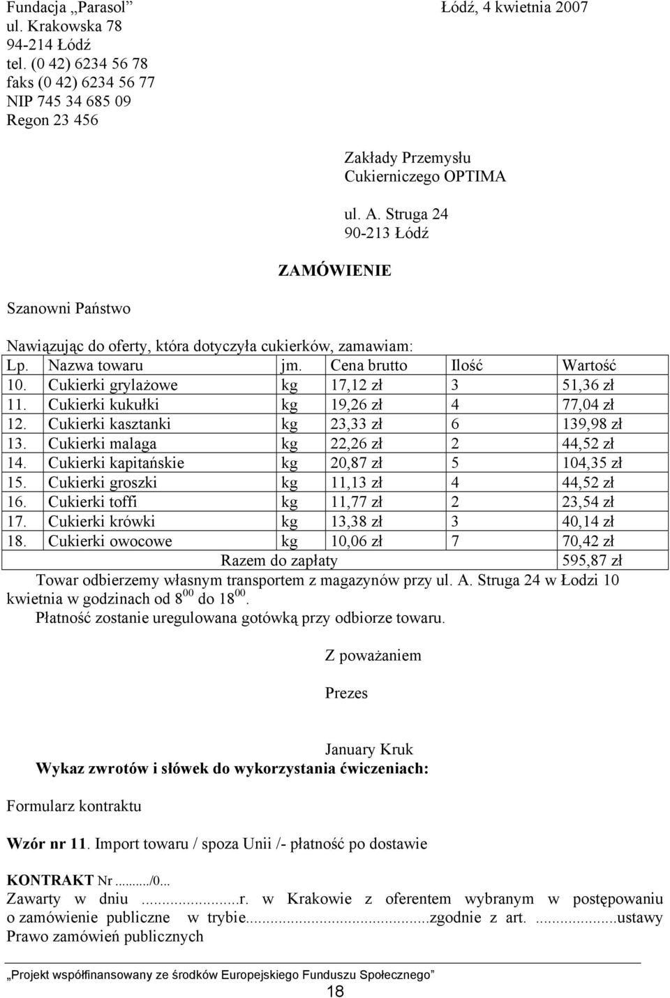 Struga 24 90-213 Łódź Nawiązując do oferty, która dotyczyła cukierków, zamawiam: Lp. Nazwa towaru jm. Cena brutto Ilość Wartość 10. Cukierki grylażowe kg 17,12 zł 3 51,36 zł 11.