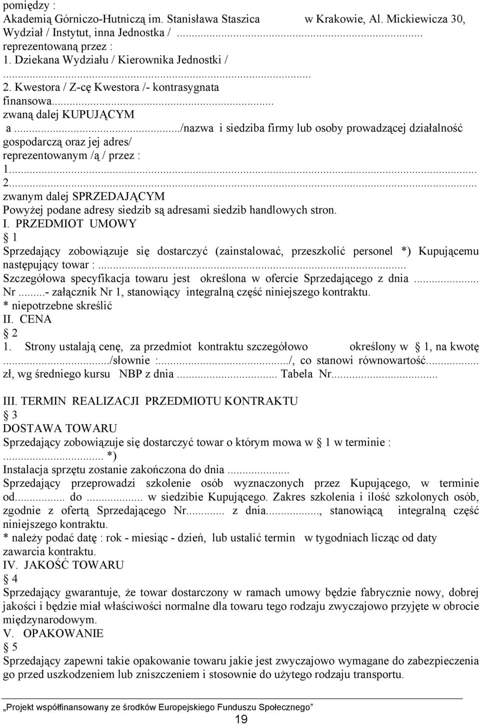 ../nazwa i siedziba firmy lub osoby prowadzącej działalność gospodarczą oraz jej adres/ reprezentowanym /ą / przez : 1... 2.