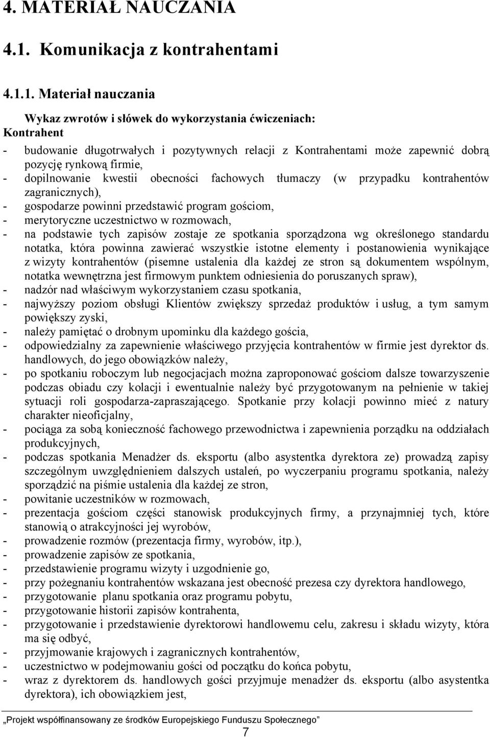 1. Materiał nauczania Wykaz zwrotów i słówek do wykorzystania ćwiczeniach: Kontrahent - budowanie długotrwałych i pozytywnych relacji z Kontrahentami może zapewnić dobrą pozycję rynkową firmie, -