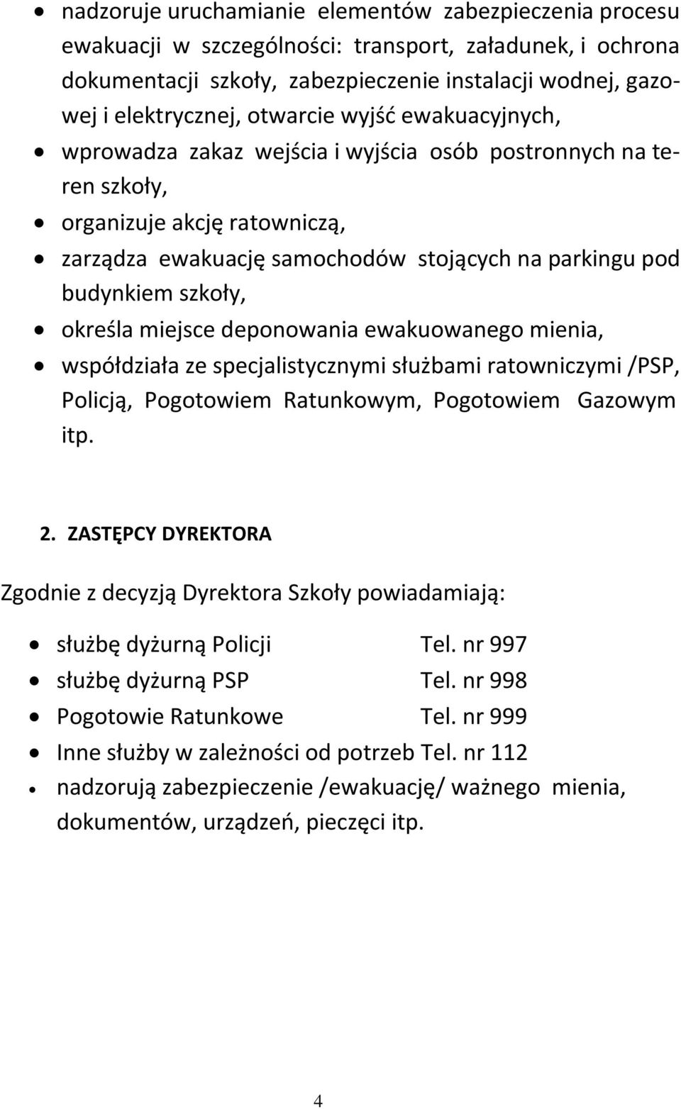 szkoły, określa miejsce deponowania ewakuowanego mienia, współdziała ze specjalistycznymi służbami ratowniczymi /PSP, Policją, Pogotowiem Ratunkowym, Pogotowiem Gazowym itp. 2.