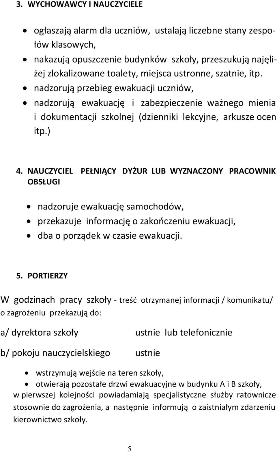 NAUCZYCIEL PEŁNIĄCY DYŻUR LUB WYZNACZONY PRACOWNIK OBSŁUGI nadzoruje ewakuację samochodów, przekazuje informację o zakooczeniu ewakuacji, dba o porządek w czasie ewakuacji. 5.