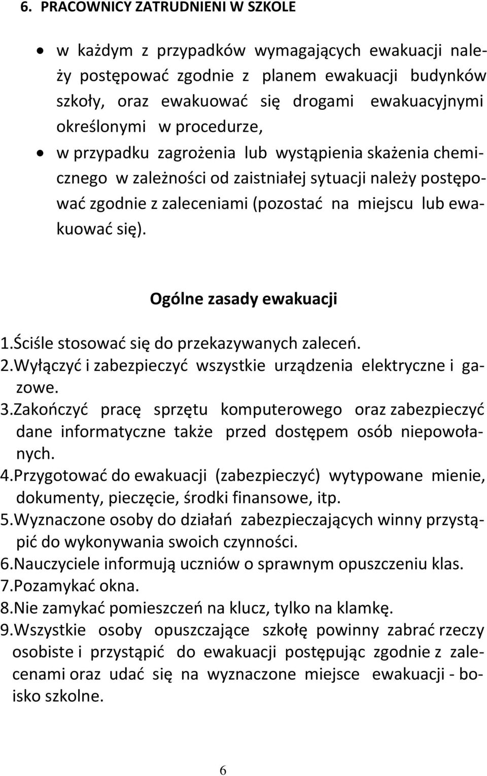 Ogólne zasady ewakuacji 1.Ściśle stosowad się do przekazywanych zaleceo. 2.Wyłączyd i zabezpieczyd wszystkie urządzenia elektryczne i gazowe. 3.