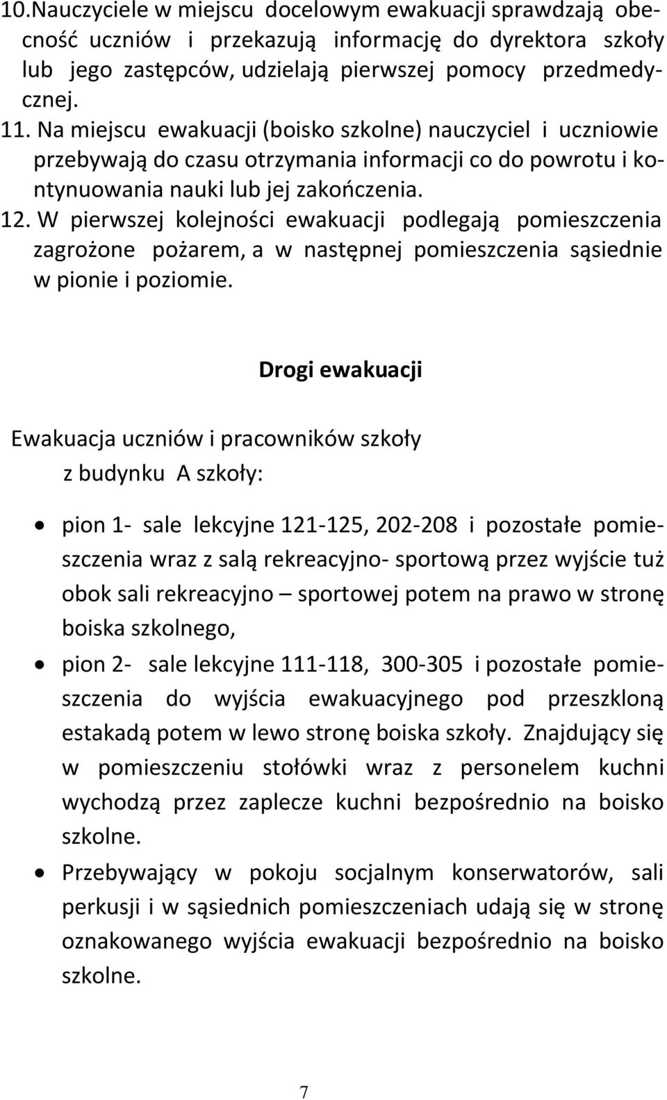 W pierwszej kolejności ewakuacji podlegają pomieszczenia zagrożone pożarem, a w następnej pomieszczenia sąsiednie w pionie i poziomie.