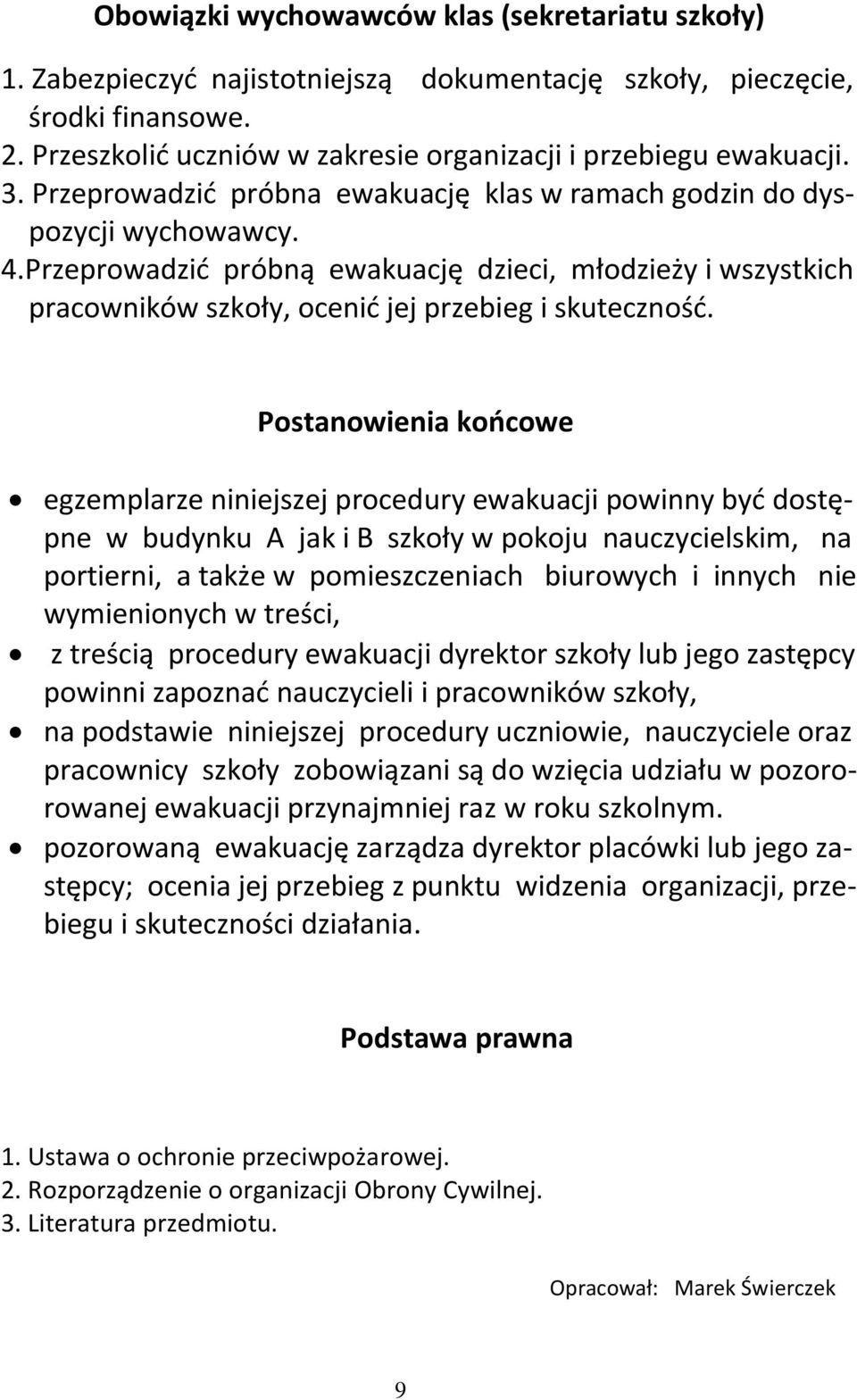 Postanowienia koocowe egzemplarze niniejszej procedury ewakuacji powinny byd dostępne w budynku A jak i B szkoły w pokoju nauczycielskim, na portierni, a także w pomieszczeniach biurowych i innych