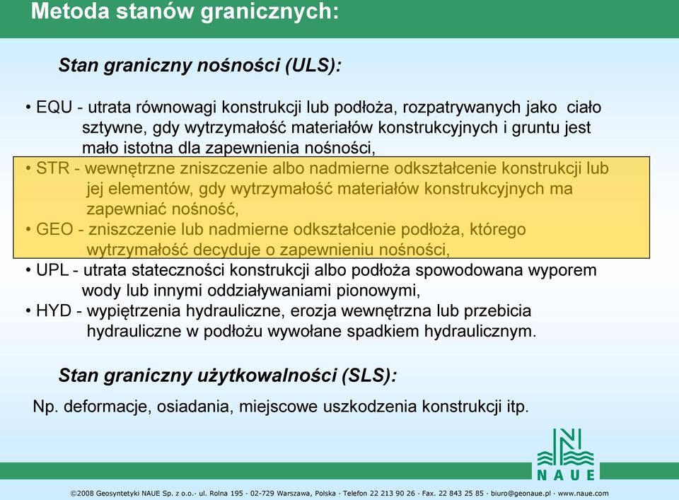 zniszczenie lub nadmierne odkształcenie podłoża, którego wytrzymałość decyduje o zapewnieniu nośności, UPL - utrata stateczności konstrukcji albo podłoża spowodowana wyporem wody lub innymi