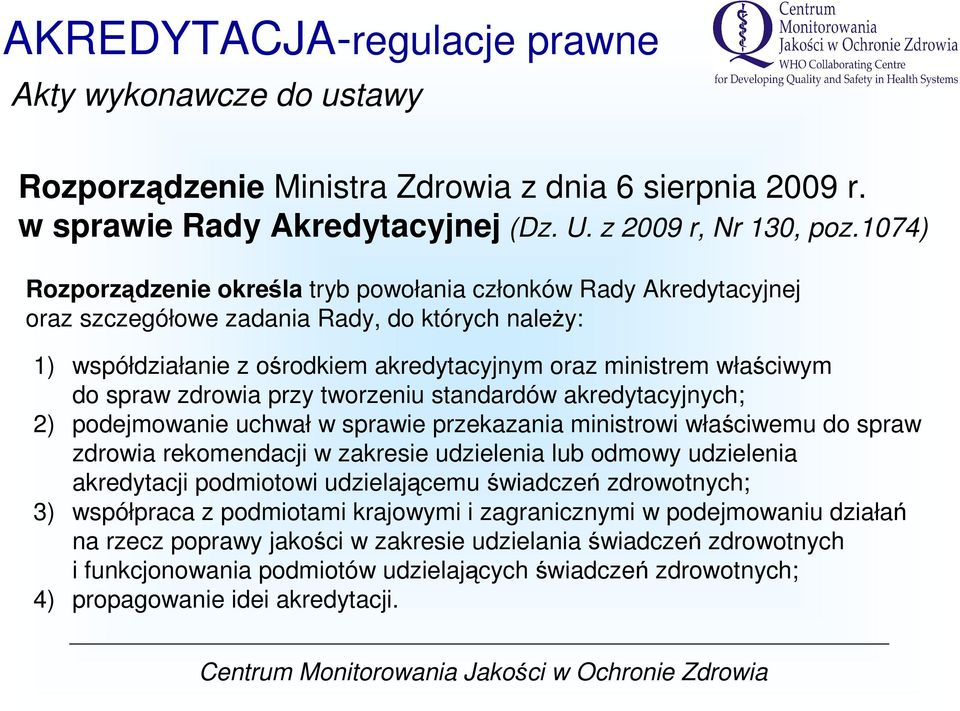 spraw zdrowia przy tworzeniu standardów akredytacyjnych; 2) podejmowanie uchwał w sprawie przekazania ministrowi właściwemu do spraw zdrowia rekomendacji w zakresie udzielenia lub odmowy udzielenia