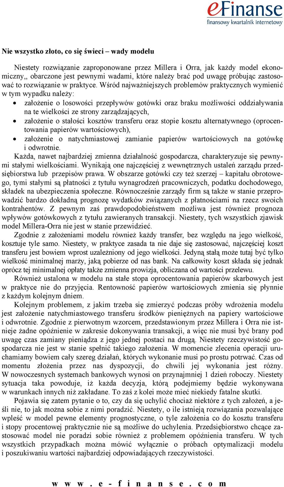 Wśród najważniejszych problemów praktycznych wymienić w tym wypadku należy: założenie o losowości przepływów gotówki oraz braku możliwości oddziaływania na te wielkości ze strony zarządzających,