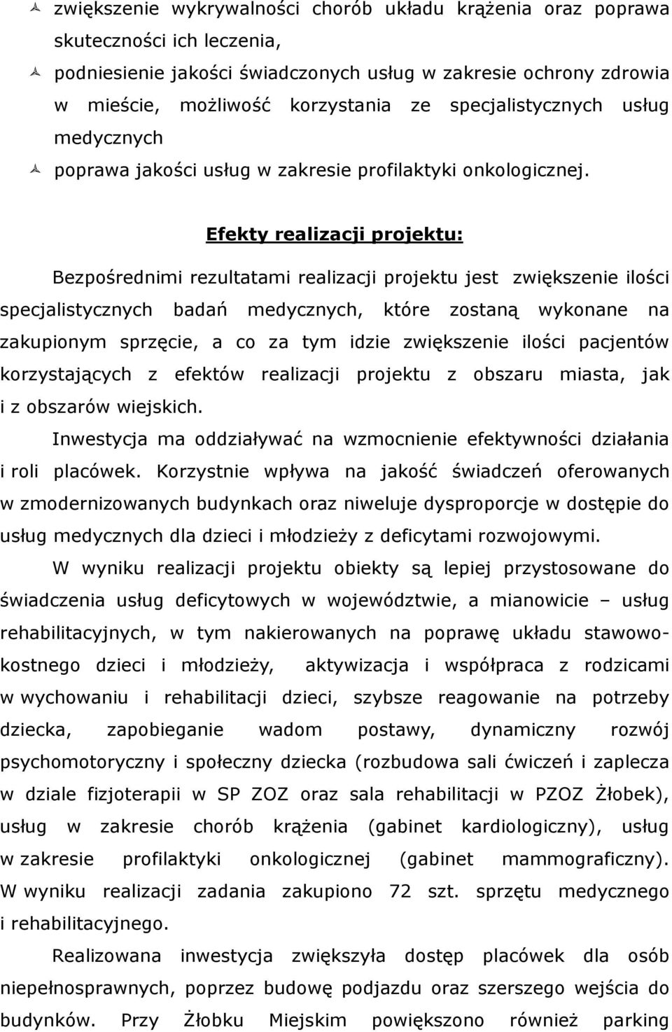 Efekty realizacji projektu: Bezpośrednimi rezultatami realizacji projektu jest zwiększenie ilości specjalistycznych badań medycznych, które zostaną wykonane na zakupionym sprzęcie, a co za tym idzie