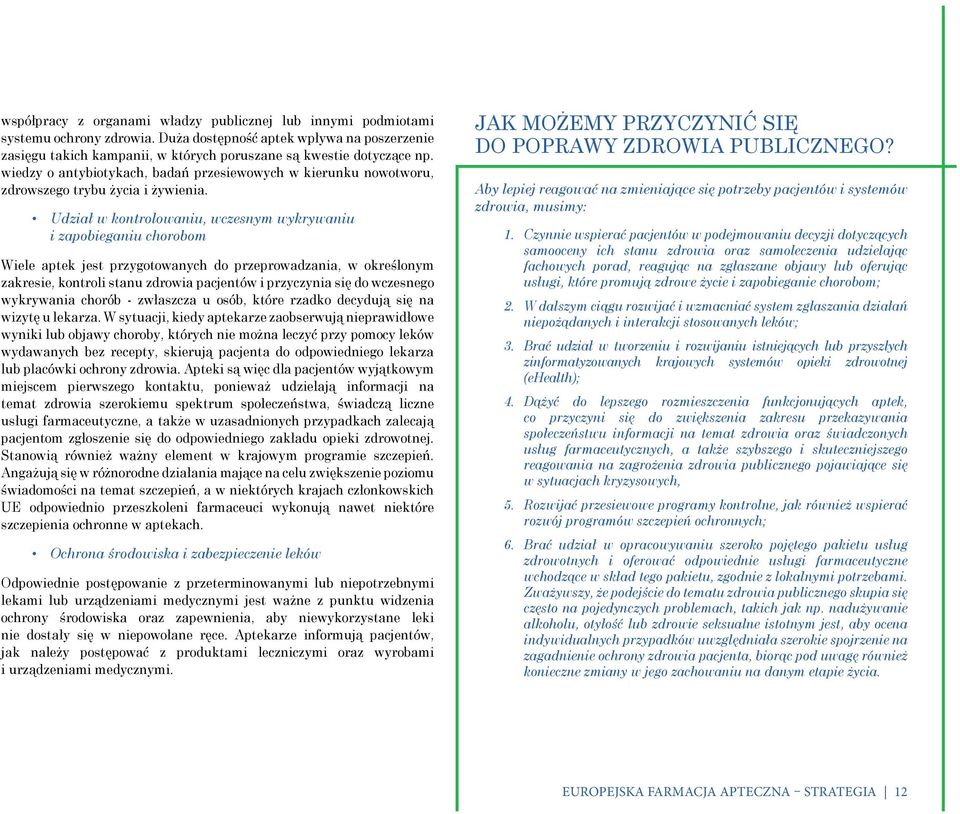 Udział w kontrolowaniu, wczesnym wykrywaniu i zapobieganiu chorobom Wiele aptek jest przygotowanych do przeprowadzania, w określonym zakresie, kontroli stanu zdrowia pacjentów i przyczynia się do