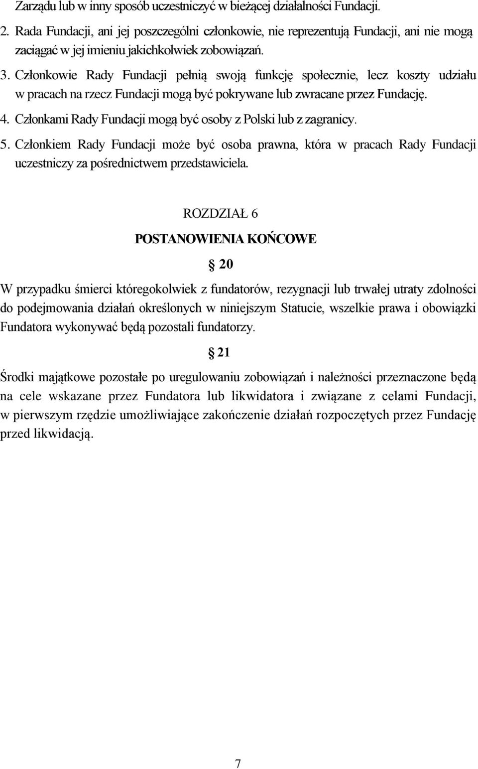 Członkowie Rady Fundacji pełnią swoją funkcję społecznie, lecz koszty udziału w pracach na rzecz Fundacji mogą być pokrywane lub zwracane przez Fundację. 4.