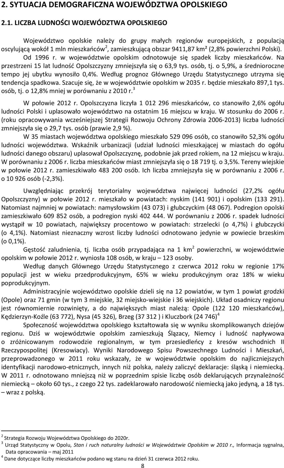 powierzchni Polski). Od 1996 r. w województwie opolskim odnotowuje się spadek liczby mieszkańców. Na przestrzeni 15 lat ludność Opolszczyzny zmniejszyła się o 63,9 tys. osób, tj.