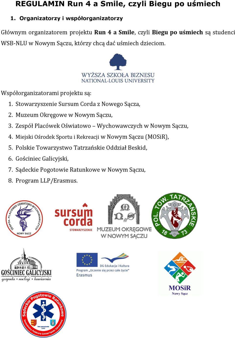 dać uśmiech dzieciom. Współorganizatorami projektu są: 1. Stowarzyszenie Sursum Corda z Nowego Sącza, 2. Muzeum Okręgowe w Nowym Sączu, 3.