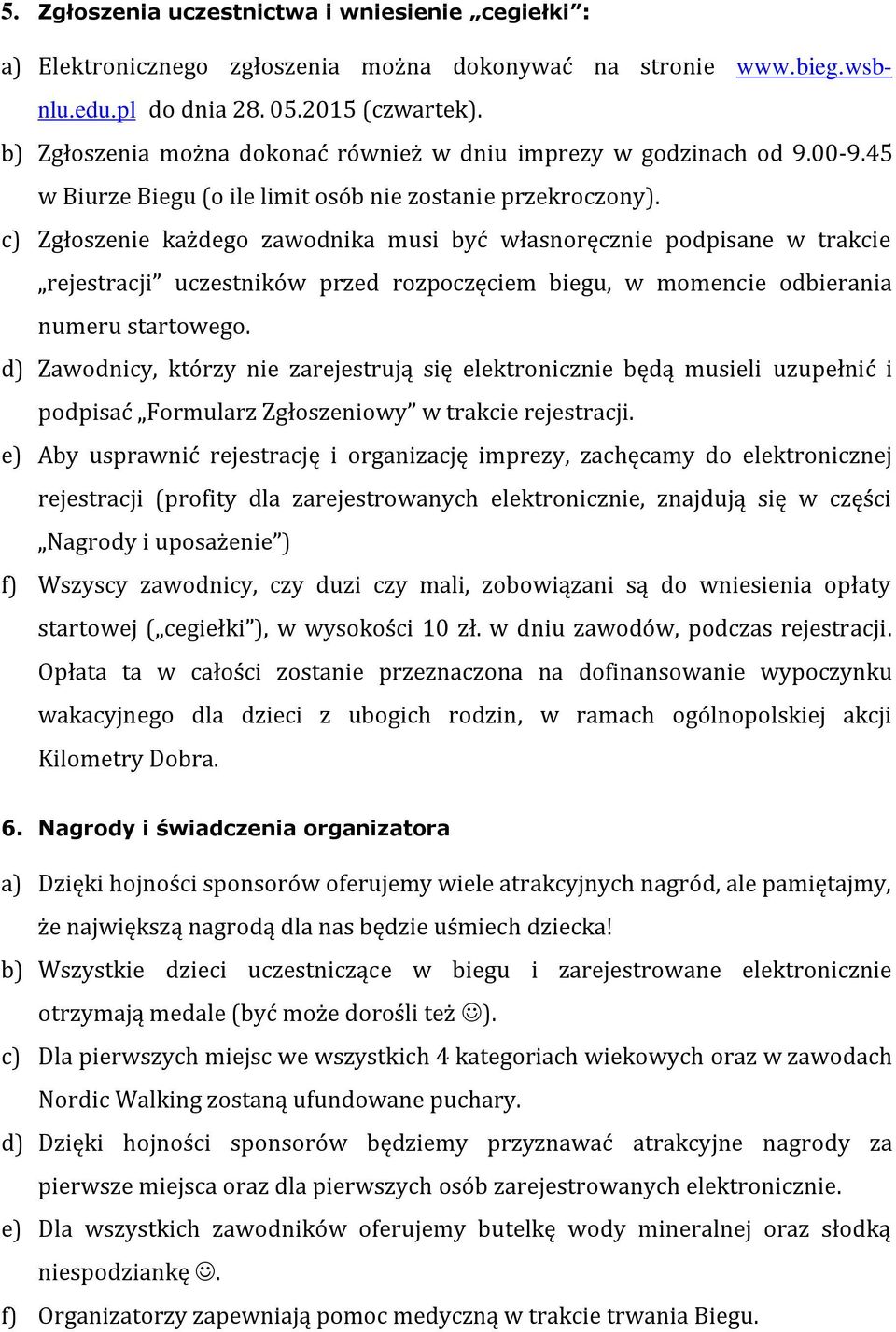 c) Zgłoszenie każdego zawodnika musi być własnoręcznie podpisane w trakcie rejestracji uczestników przed rozpoczęciem biegu, w momencie odbierania numeru startowego.