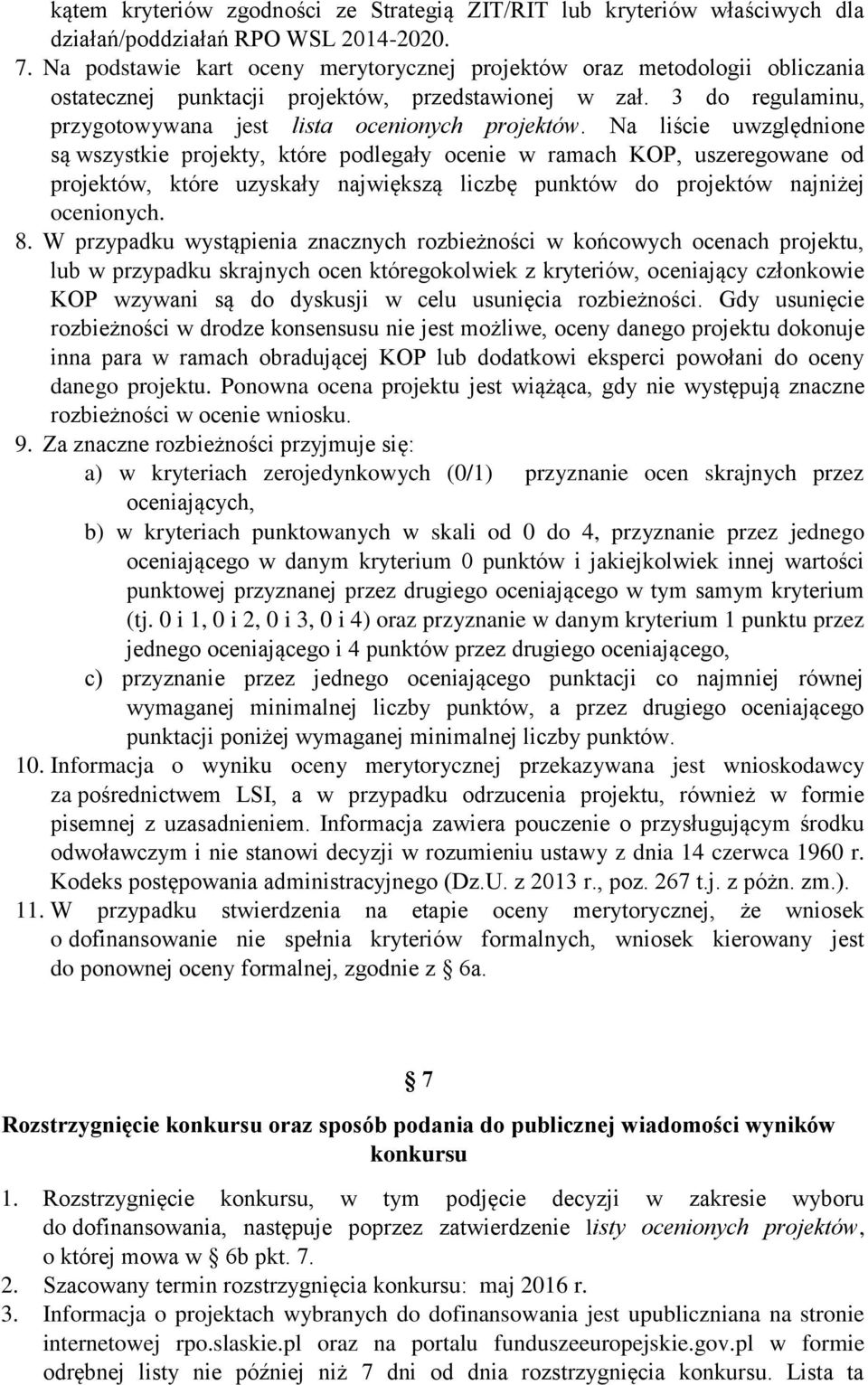 Na liście uwzględnione są wszystkie projekty, które podlegały ocenie w ramach KOP, uszeregowane od projektów, które uzyskały największą liczbę punktów do projektów najniżej ocenionych. 8.